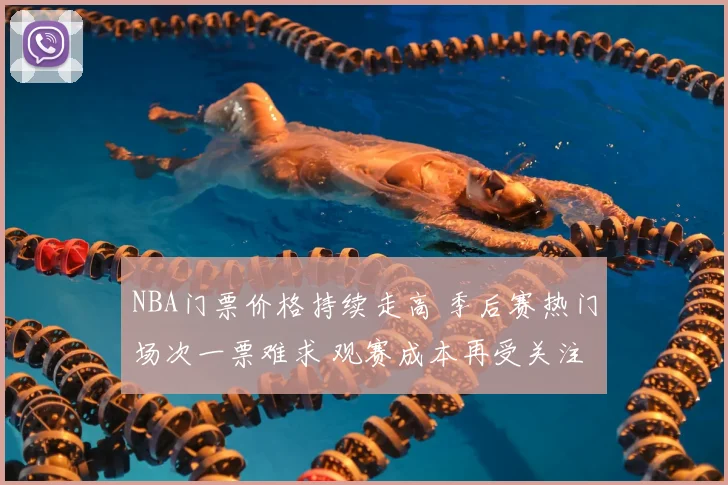 NBA门票价格持续走高 季后赛热门场次一票难求 观赛成本再受关注