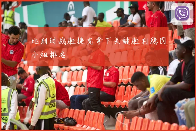比利时战胜捷克拿下关键胜利稳固小组排名